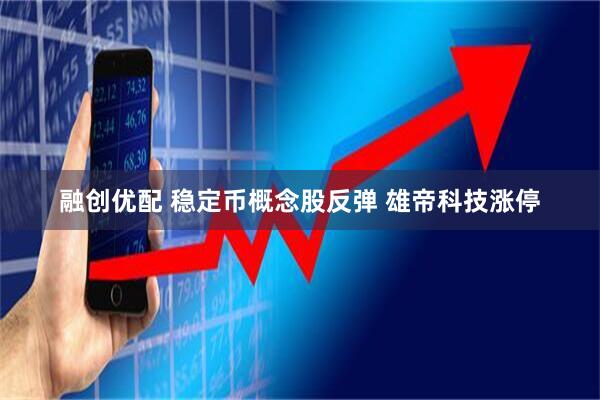 融创优配 稳定币概念股反弹 雄帝科技涨停