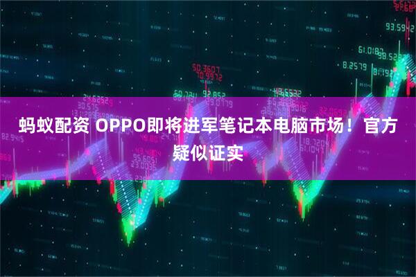 蚂蚁配资 OPPO即将进军笔记本电脑市场！官方疑似证实