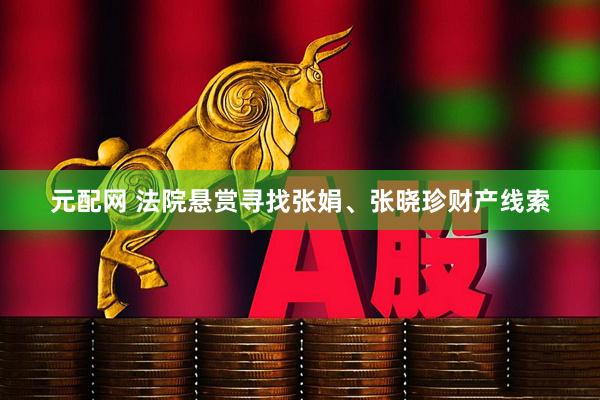 元配网 法院悬赏寻找张娟、张晓珍财产线索