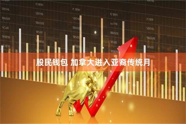 股民钱包 加拿大进入亚裔传统月